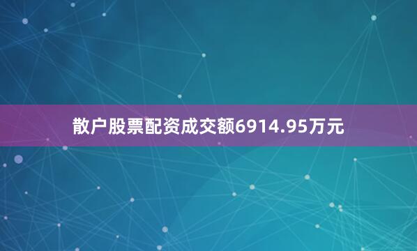 散户股票配资成交额6914.95万元