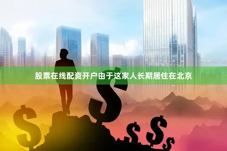 股票在线配资开户由于这家人长期居住在北京