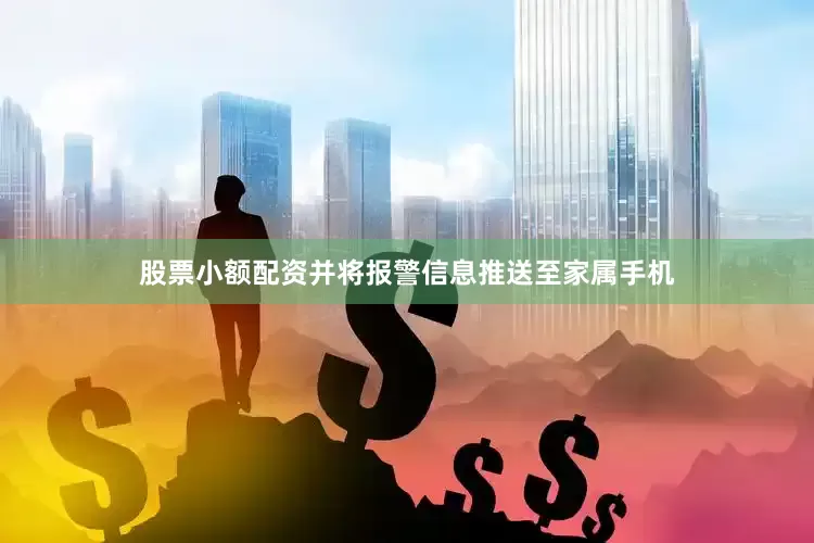 股票小额配资并将报警信息推送至家属手机